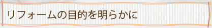 リフォームの目的を明らかに