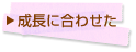 成長に合わせた